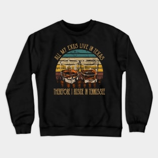 All My Exes Live In Texastherefore I Reside In Tennessee Whiskey Glasses Country Music Crewneck Sweatshirt